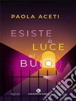 Esiste la luce nel buio. E-book. Formato EPUB