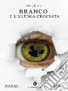 Branco e l'ultima crociata. E-book. Formato EPUB ebook di Silvio Borile