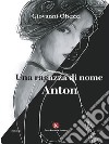 Una ragazza di nome Anton. E-book. Formato EPUB ebook di Giovanni Obezzi