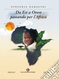 Da Est a Ovest passando per l'Africa. E-book. Formato EPUB ebook di Stefania Nadalini