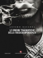 Le origini traumatiche della tossicodipendenza. E-book. Formato EPUB ebook