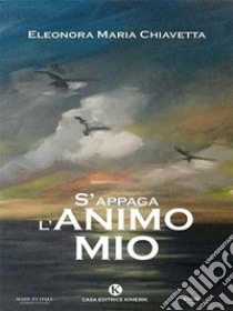 S'appaga l'animo mio. E-book. Formato EPUB ebook di Eleonora Maria Chiavetta