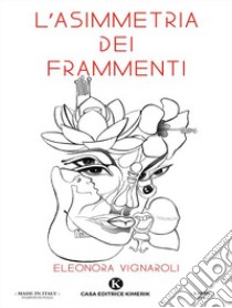 L'asimmetria dei frammenti. E-book. Formato EPUB ebook di Eleonora Vignaroli