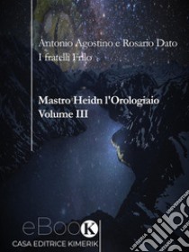 Mastro Heidn l’Orologiaio Volume III. E-book. Formato EPUB ebook di Antonio Agostino