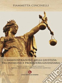 L'amministrazione della giustizia tra indagine e procedura giudiziaria. E-book. Formato EPUB ebook di Fiammetta Cincinelli