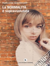 La normalità è sopravvalutata. E-book. Formato EPUB ebook di Katiuscia Girolametti