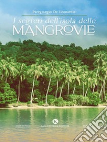 I segreti dell'isola delle mangrovie. E-book. Formato EPUB ebook di Piergiorgio De leonardis