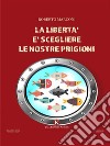 La libertà è scegliere le nostre prigioni. E-book. Formato EPUB ebook di Roberto Marconi