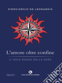 L'amore oltre confineIl sole rosso della sera. E-book. Formato EPUB ebook di Piergiorgio De Leonardis