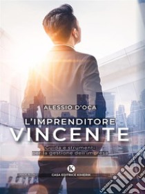 L’imprenditore vincente. E-book. Formato EPUB ebook di Alessio D’Oca