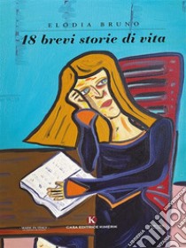 18 brevi storie di vita. E-book. Formato EPUB ebook di Elodia Bruno