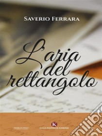 L'aria del rettangolo. E-book. Formato EPUB ebook di Saverio Ferrara