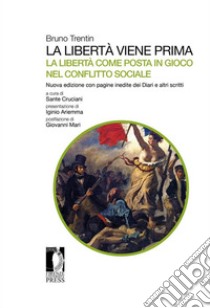 La libertà viene prima. La libertà come posta in gioco nel conflitto socialeNuova edizione con pagine inedite dei Diari e altri scritti. E-book. Formato PDF ebook di Bruno Trentin