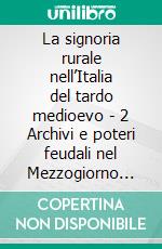 La signoria rurale nell’Italia del tardo medioevo - 2 Archivi e poteri feudali nel Mezzogiorno (secoli XIV-XVI)Firenze University Press2020. E-book. Formato EPUB