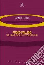 Fuoco pallido: W.G. Sebald: l’arte della trasformazione. E-book. Formato EPUB ebook