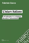 L’Islam italiano: Un’indagine tra religione, identità e islamofobia. E-book. Formato EPUB ebook