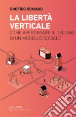 La libertà verticale: Come affrontare il declino di un modello sociale. E-book. Formato EPUB ebook