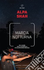 Marcia notturna: Nel cuore della guerriglia rivoluzionaria indiana. E-book. Formato EPUB ebook