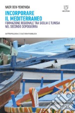 Incorporare il Mediterraneo: Formazione regionale tra Sicilia e Tunisia nel secondo dopoguerra. E-book. Formato EPUB