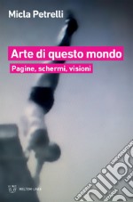 Arte di questo mondo: Pagine, schermi, visioni. E-book. Formato EPUB