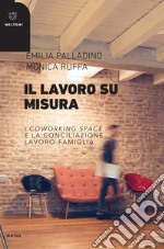 Il lavoro su misura: I coworking space e la conciliazione lavoro-famiglia. E-book. Formato EPUB ebook