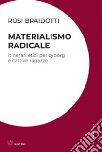 Materialismo radicale: Itinerari etici per cyborg e cattive ragazze. E-book. Formato EPUB ebook di Rosi Braidotti