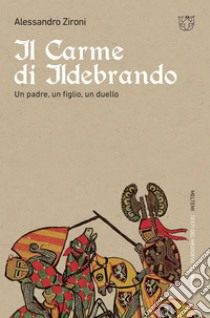 Il Carme di Ildebrando: Un padre, un figlio, un duello. E-book. Formato EPUB ebook di Alessandro Zironi