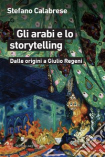 Gli arabi e lo storytelling: Dalle origini a Giulio Regeni. E-book. Formato EPUB ebook di Stefano Calabrese