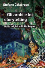 Gli arabi e lo storytelling: Dalle origini a Giulio Regeni. E-book. Formato EPUB ebook