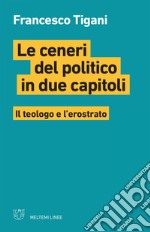 Le ceneri del politico in due capitoli: Il teologo e l’erostrato. E-book. Formato EPUB