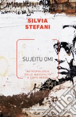 Sujeitu omi: Antropologia delle maschilità a Capo Verde. E-book. Formato EPUB ebook