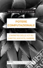 Potere computazionale: L’impatto delle ICT su diritto, società, sapere. E-book. Formato EPUB ebook