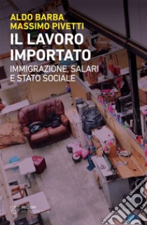 Il lavoro importato: Immigrazione, salari e Stato sociale. E-book. Formato EPUB ebook di Aldo Barba