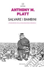 Salvare i bambini: L’invenzione della delinquenza. E-book. Formato EPUB ebook