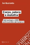 Corpo, potere e malattia: Antropologia e AIDS nei Grassfields del Camerun. E-book. Formato EPUB ebook di Ivo Quaranta