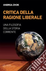 Critica della ragione liberale: Una filosofia della storia corrente. E-book. Formato EPUB ebook