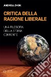 Critica della ragione liberale: Una filosofia della storia corrente. E-book. Formato EPUB ebook di Andrea Zhok