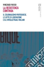 La Resistenza continua: Il colonialismo portoghese, le lotte di liberazione e gli intellettuali italiani. E-book. Formato EPUB ebook