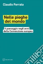 Nelle pieghe del mondo: Il paesaggio negli anni della Convenzione europea. E-book. Formato EPUB ebook