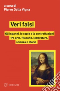 Veri falsi: Gli inganni, le copie e le contraffazioni tra arte, filosofia, letteratura, scienza e storia. E-book. Formato EPUB ebook di Pierre Dalla Vigna