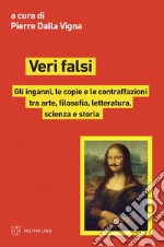 Veri falsi: Gli inganni, le copie e le contraffazioni tra arte, filosofia, letteratura, scienza e storia. E-book. Formato EPUB