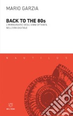 Back to the 80s: L’immaginario degli anni Ottanta nell’era digitale. E-book. Formato EPUB ebook