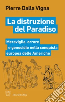 La distruzione del Paradiso: Meraviglia, orrore e genocidio nella conquista europea delle Americhe. E-book. Formato EPUB ebook di Pierre Dalla Vigna