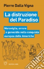 La distruzione del Paradiso: Meraviglia, orrore e genocidio nella conquista europea delle Americhe. E-book. Formato EPUB