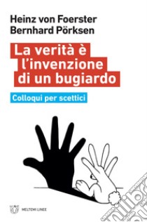 La verità è l’invenzione di un bugiardo: Colloqui per scettici. E-book. Formato EPUB ebook di Heinz von Foerster