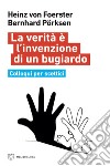 La verità è l’invenzione di un bugiardo: Colloqui per scettici. E-book. Formato EPUB ebook di Heinz von Foerster