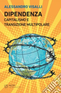 Dipendenza: Capitalismo e transizione multipolare. E-book. Formato EPUB ebook di Alessandro Visalli