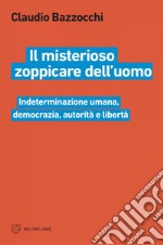 Il misterioso zoppicare dell'uomo: Indeterminazione umana, democrazia, autorità e libertà. E-book. Formato EPUB ebook