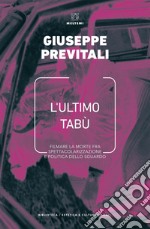 L’ultimo tabù: Filmare la morte fra spettacolarizzazione e politica dello sguardo. E-book. Formato EPUB ebook