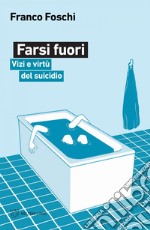 Farsi fuori: Vizi e virtù del suicidio. E-book. Formato EPUB ebook